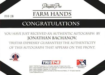 2007 TriStar Prospects Plus - Farm Hands Autographs #FH-JB Jonathan Bachanov Back